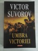 Umbra Victoriei - Victor Suvorov, Polirom Iasi, 2013, Carte Istorie, 347 pagini