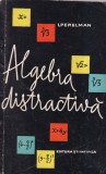 Carte I. Perelman - Algebra distractiva, Editura Stiintifica, 1961, 206 pagini, 13x20 cm, Brosata