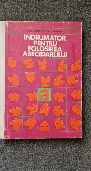 INDRUMATOR PENTRU FOLOSIREA ABECEDARULUI - Maria Ioana Georgescu-Bostina