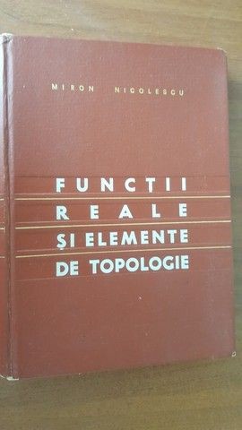 Functii reale si elemente de topologie- Miron Nicolescu