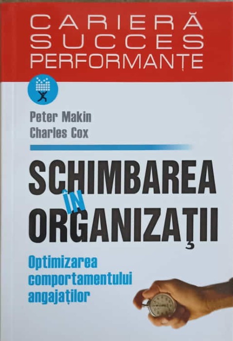 SCHIMBAREA IN ORGANIZATII. OPTIMIZAREA COMPORTAMENTULUI ANGAJATILOR-PETER MAKIN, CHARLES COX-266305