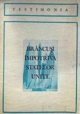 Br&amp;acirc;ncuşi &amp;Icirc;mpotriva Statelor Unite, traducere de Petru Comarnescu foto