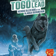 Togo Takes the Lead: Heroic Sled Dog of the Alaska Serum Run