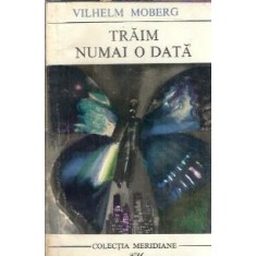 Traim numai o data - Vilhelm Moberg