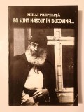 Mihai Prepeliță (dedicație/ autograf) - Eu sunt născut &icirc;n Bucovina... (confesiuni)