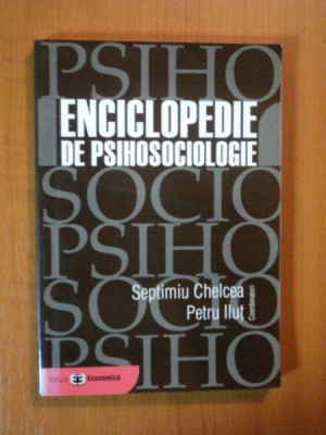 ENCICLOPEDIE DE PSIHOSOCIOLOGIE de SEPTIMIU CHELCEA, PETRU ILUT 2003 foto