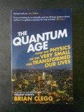 BRIAN CLEGG - THE QUANTUM AGE (limba engleza)