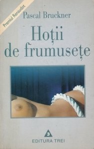 Pascal Bruckner - Hoții de frumusețe ( Premiul RENAUDOT ) foto