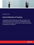 Normal Methods of Teaching: containing a brief statement of the principles and methods of the science and art of teaching, for the use of normal c