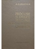 A. G. Kasatkin - Procese si aparate principale in tehnologia chimica (Editia: 1963)
