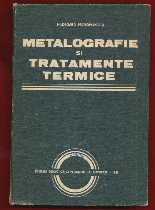 Hildegard Protopopescu &quot;Metalografie si tratamente termice&quot; , 1983