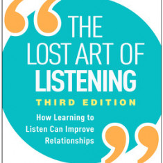 The Lost Art of Listening, Third Edition: How Learning to Listen Can Improve Relationships