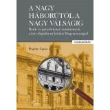 A nagy h&aacute;bor&uacute;t&oacute;l a nagy v&aacute;ls&aacute;gig - Bank- &eacute;s p&eacute;nzt&ouml;rt&eacute;neti tanulm&aacute;nyok a k&eacute;t vil&aacute;gh&aacute;bor&uacute; k&ouml;z&ouml;tti Magyarorsz&aacute;gr&oacute;l - Pog&aacute;ny &Aacute;gnes