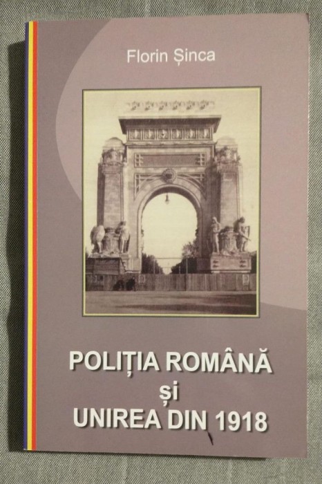 Florin Șinca - Poliția Rom&acirc;nă și Unirea din 1918