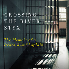 Crossing the River Styx: The Memoir of a Death Row Chaplain