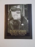 RENE MAGRITTE ET LA PHOTOGRAPHIE LA FIDELITE DES IMAGES / FIDELITATEA IMAGINILOR RENE MAGRITTE SI FOTOGRAFIA , 2009
