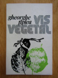 Gheorghe Tiplea - Vis vegetal (Cu autograf si dedicatie)