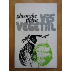 Gheorghe Tiplea - Vis vegetal (Cu autograf si dedicatie)