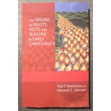 Paul F. Bradshaw The Origins of Feasts, Fasts and Seasons in Early Christianity
