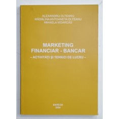 MARKETING FINANCIAR - BANCAR - ACTIVITATI SI TEHNICI DE LUCRU de ALEXANDRU OLTEANU ...MIHAELA MOARCAS , 2004