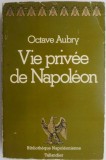 Vie Priv&eacute;e de Napoleon - Octave Aubry, Carte in Franceza, Istorie Franceza