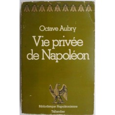 Vie privee de Napoleon &ndash; Octave Aubry