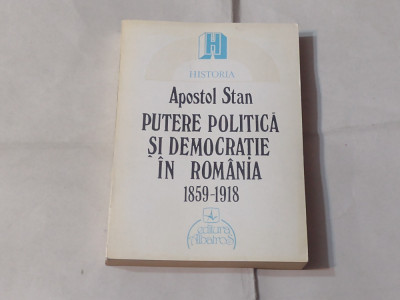 APOSTOL STAN - PUTERE POLITICA SI DEMOCRATIE IN ROMANIA 1859 - 1918 foto