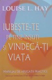 IUBESTE-TE PE TINE INSUTI SI VINDECA-TI VIATA. MANUAL DE APLICATII PRACTICE-LOUISE L. HAY