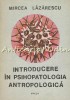 Introducere in Psihopatologia Antropologica - Mircea Lazarescu, Editura Facla, 1989, 255 pagini