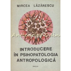 Introducere In Psihopatologia Antropologica - Mircea Lazarescu