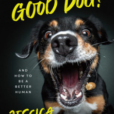 Who's a Good Dog?: And How to Be a Better Human