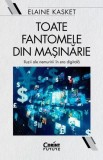 Toate fantomele din mașinărie - Paperback brosat - Elaine Kasket - Corint