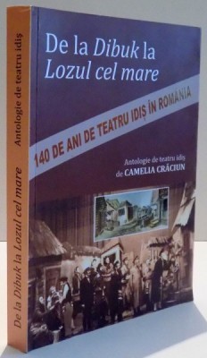 DE LA DIBUK LA LOZUL CEL MARE , 140 DE ANI DE TEATRU IDIS IN ROMANIA de CAMELIA CRACIUN , 2016 foto