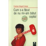 Cum s-a facut de nu mi-am batut copilul | Carmen Musat-Coman