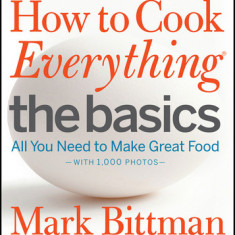 How to Cook Everything: The Basics: All You Need to Make Great Food