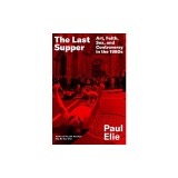 The Last Supper: Art, Faith, Sex, and Controversy in the 1980s