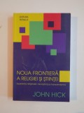 NOUA FRONTIERA A RELIGIEI SI STIINTEI. EXPERIENTA RELIGIOASA, NEUROSTIINTA SI TRANSCENDENTUL de JOHN HICK 2010