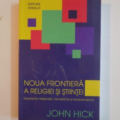 NOUA FRONTIERA A RELIGIEI SI STIINTEI. EXPERIENTA RELIGIOASA, NEUROSTIINTA SI TRANSCENDENTUL de JOHN HICK 2010