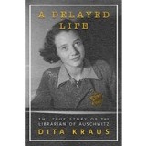 A Delayed Life: The True Story of the Librarian of Auschwitz