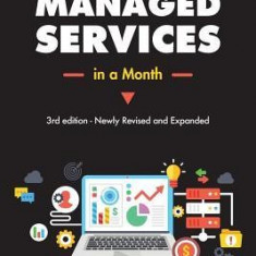 Managed Services in a Month: Build a Successful, Modern Computer Consulting Business in 30days