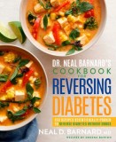 Dr. Neal Barnard&#039;s Cookbook for Reversing Diabetes: 150 Recipes Scientifically Proven to Reverse Diabetes Without Drugs