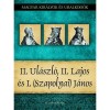 II. Ul&aacute;szl&oacute;, II. Lajos &eacute;s I. (Szapolyai) J&aacute;nos - Magyar kir&aacute;lyok &eacute;s uralkod&oacute;k 14. k&ouml;tet - Kiss-B&eacute;ry Mikl&oacute;s
