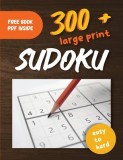 300+ Large Print Sudoku Puzzles Easy to Hard: Suduko Puzzle Books For Adults With Easy, Medium &amp;amp; Hard Difficulty Levels And Solutions