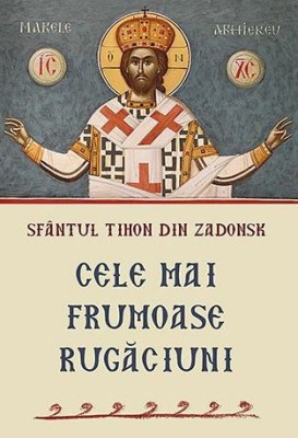 Cele Mai Frumoase Rugaciuni, Sfantul Tihon Din Zadonsk - Editura Sophia foto