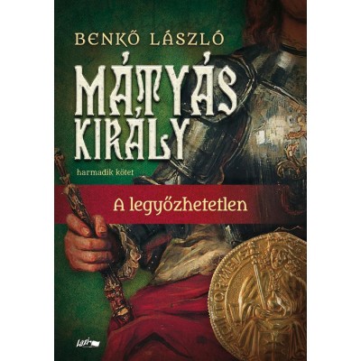 M&amp;aacute;ty&amp;aacute;s kir&amp;aacute;ly III. - A legyőzhetetlen - Benkő L&amp;aacute;szl&amp;oacute; foto