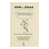 How to speak soccer: from assist to woodwork: an illustrated guide to pitch-perfect jargon