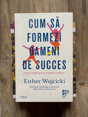 Cum sa formezi oameni de succes - Esther Wojcicki foto