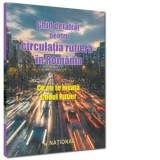 Ghid detaliat pentru circulatia rutiera in Romania. Ce nu te invata Codul Rutier