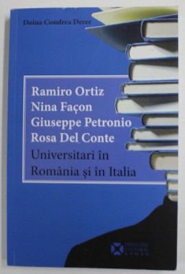 RAMIRO ORTIZ , NINA FACON , GIUSEPPE PETRONIO , ROSA DE CONTE , UNIVERSITARI IN ROMANIA SI IN ITALIA de DOINA CONDREA DERER , 2018 foto