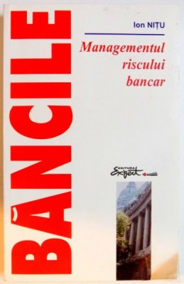 BANCILE , MANAGEMENTUL RISCULUI BANCAR de ION NITU , 2000 foto